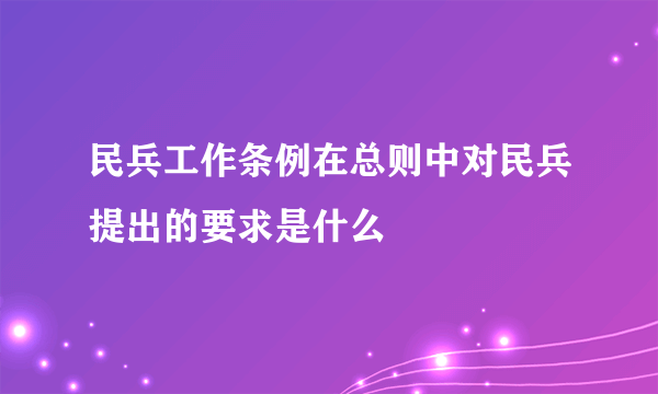 民兵工作条例在总则中对民兵提出的要求是什么