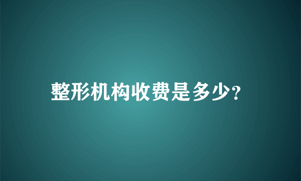 整形机构收费是多少？