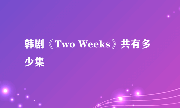 韩剧《Two Weeks》共有多少集