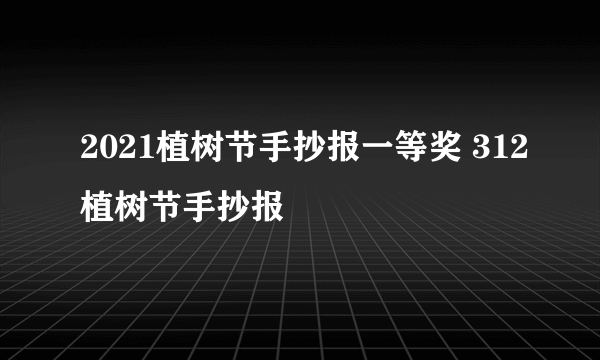 2021植树节手抄报一等奖 312植树节手抄报