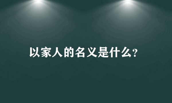 以家人的名义是什么？