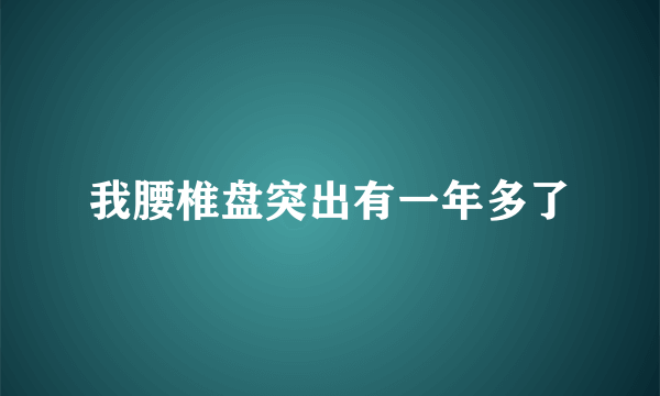 我腰椎盘突出有一年多了