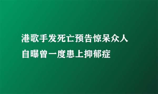 港歌手发死亡预告惊呆众人 自曝曾一度患上抑郁症