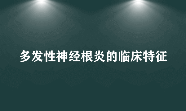 多发性神经根炎的临床特征