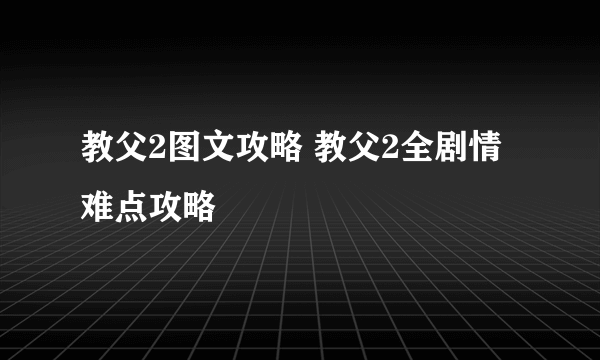 教父2图文攻略 教父2全剧情难点攻略