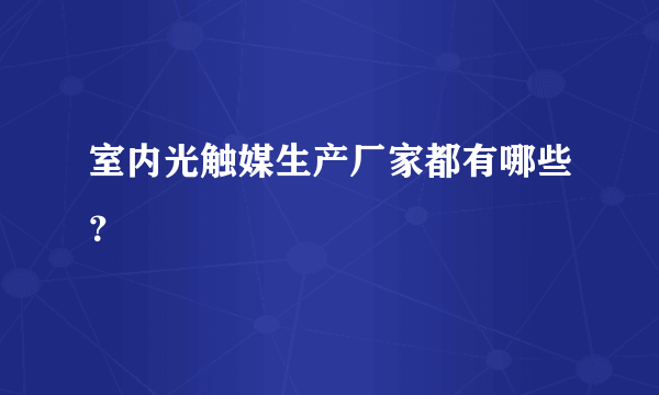 室内光触媒生产厂家都有哪些？