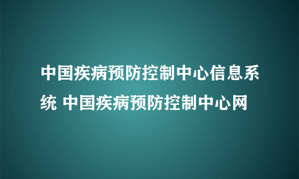 中国疾病预防控制中心信息系统 中国疾病预防控制中心网