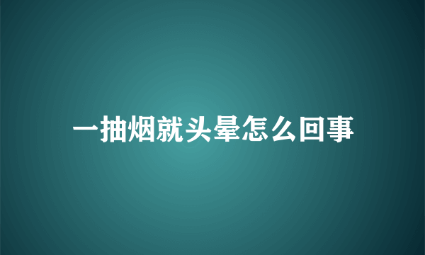 一抽烟就头晕怎么回事