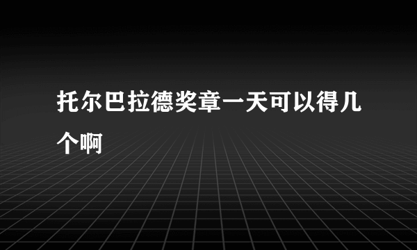 托尔巴拉德奖章一天可以得几个啊