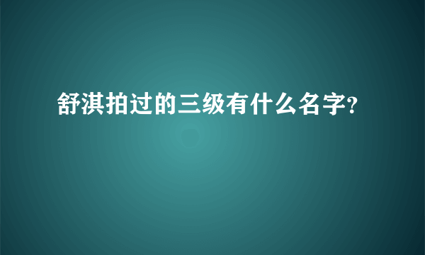 舒淇拍过的三级有什么名字？