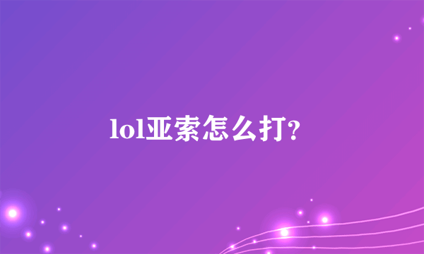 lol亚索怎么打？