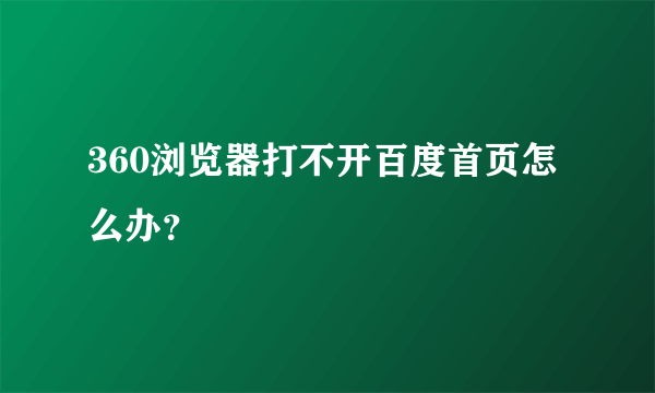 360浏览器打不开百度首页怎么办？