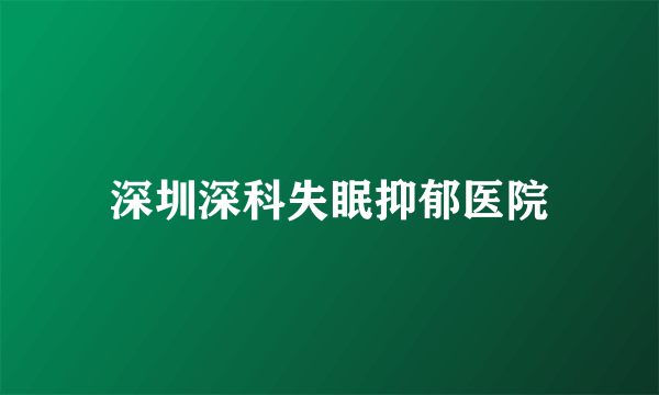 深圳深科失眠抑郁医院