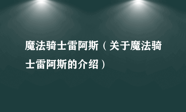 魔法骑士雷阿斯（关于魔法骑士雷阿斯的介绍）