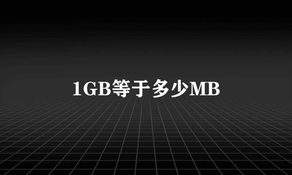 1GB等于多少MB