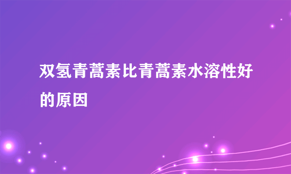 双氢青蒿素比青蒿素水溶性好的原因