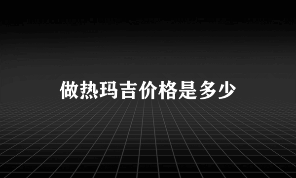 做热玛吉价格是多少