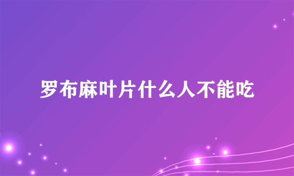 罗布麻叶片什么人不能吃