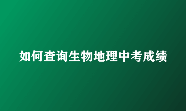 如何查询生物地理中考成绩