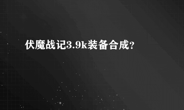 伏魔战记3.9k装备合成？