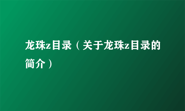 龙珠z目录（关于龙珠z目录的简介）