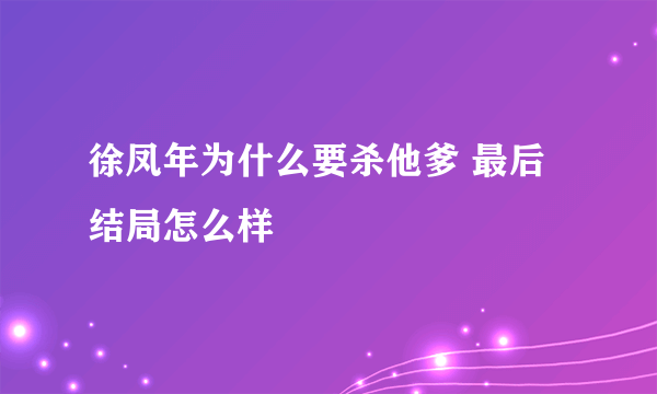 徐凤年为什么要杀他爹 最后结局怎么样