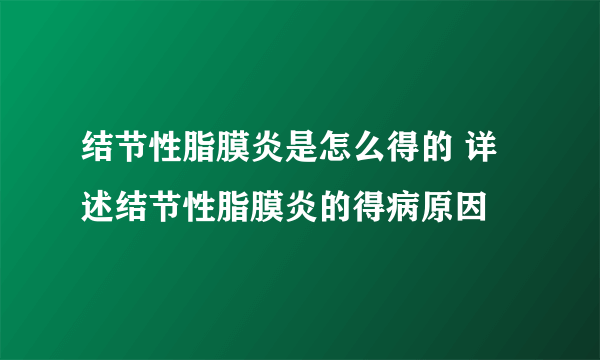 结节性脂膜炎是怎么得的 详述结节性脂膜炎的得病原因