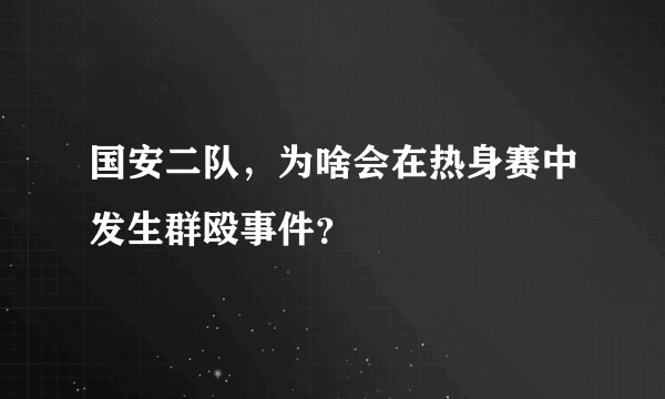 国安二队，为啥会在热身赛中发生群殴事件？