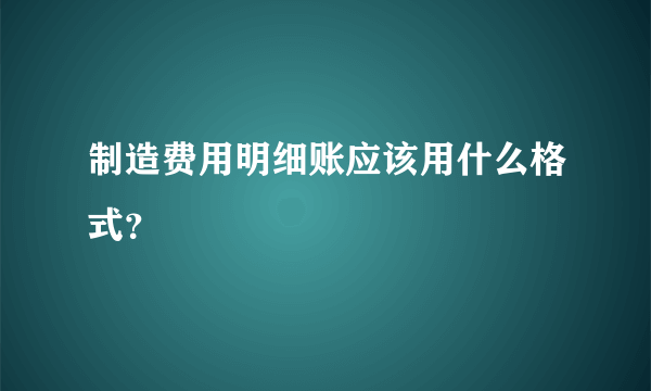 制造费用明细账应该用什么格式？