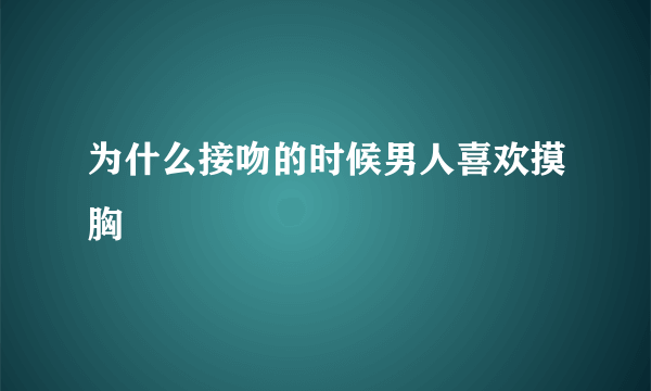 为什么接吻的时候男人喜欢摸胸