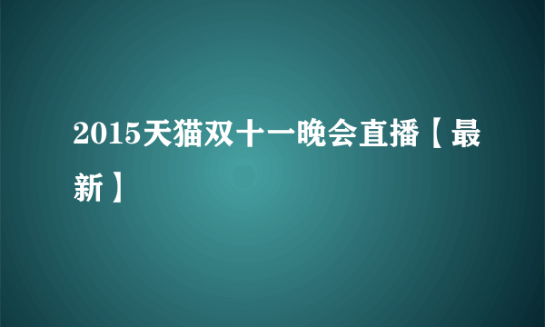 2015天猫双十一晚会直播【最新】