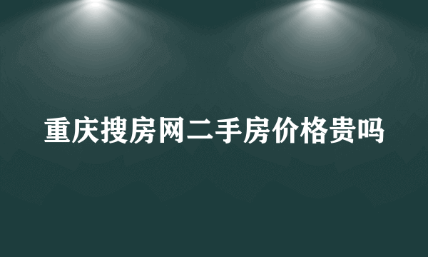 重庆搜房网二手房价格贵吗