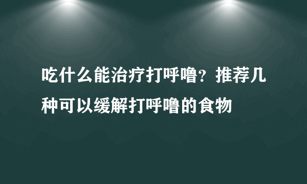 吃什么能治疗打呼噜？推荐几种可以缓解打呼噜的食物