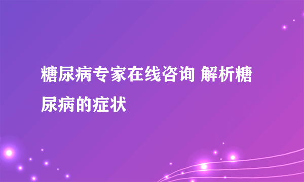 糖尿病专家在线咨询 解析糖尿病的症状