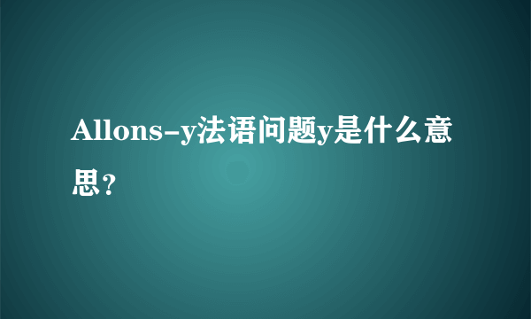 Allons-y法语问题y是什么意思？