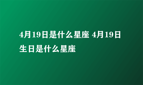 4月19日是什么星座 4月19日生日是什么星座