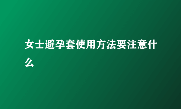 女士避孕套使用方法要注意什么