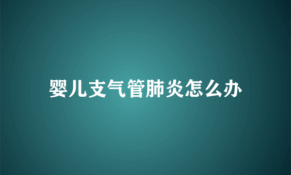 婴儿支气管肺炎怎么办