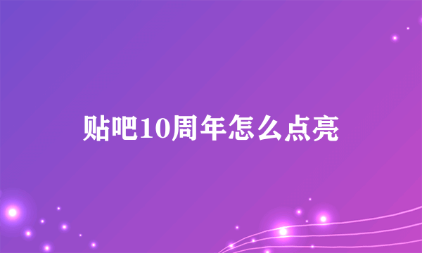 贴吧10周年怎么点亮