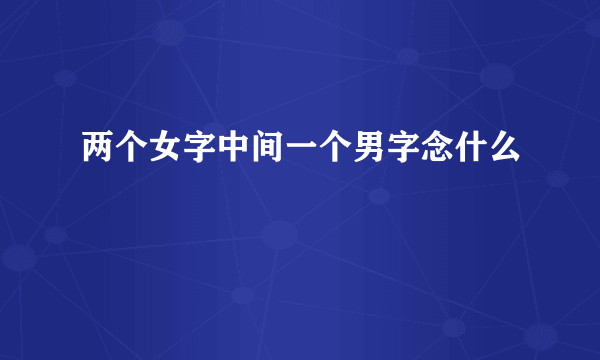 两个女字中间一个男字念什么