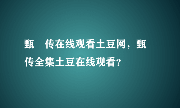 甄嬛传在线观看土豆网，甄嬛传全集土豆在线观看？