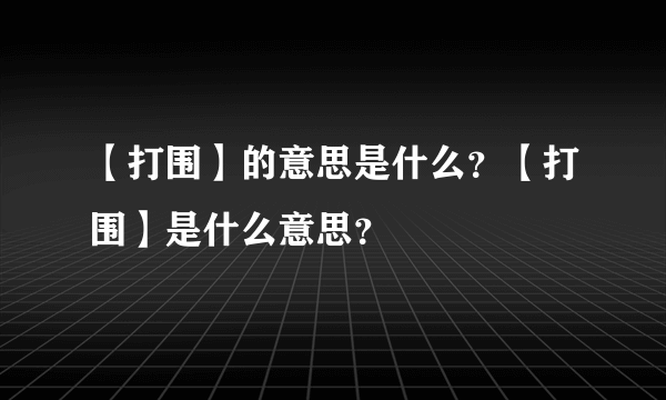 【打围】的意思是什么？【打围】是什么意思？