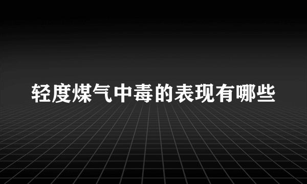 轻度煤气中毒的表现有哪些