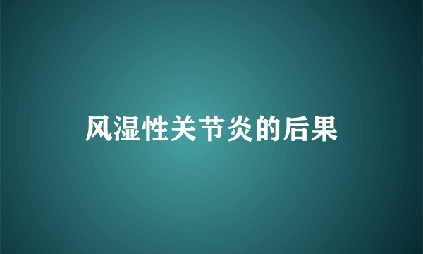 风湿性关节炎的后果