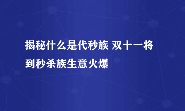 揭秘什么是代秒族 双十一将到秒杀族生意火爆