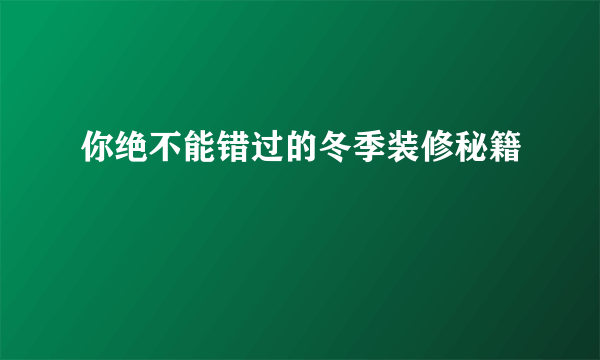 你绝不能错过的冬季装修秘籍