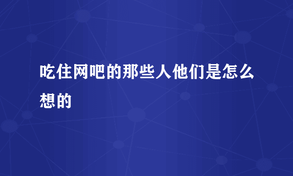 吃住网吧的那些人他们是怎么想的