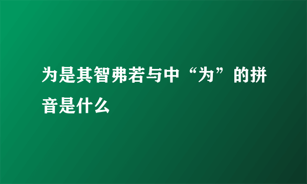 为是其智弗若与中“为”的拼音是什么