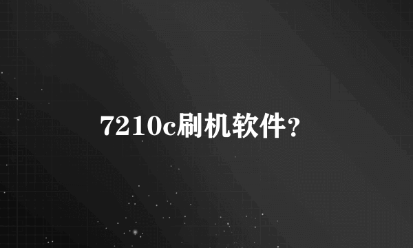 7210c刷机软件？