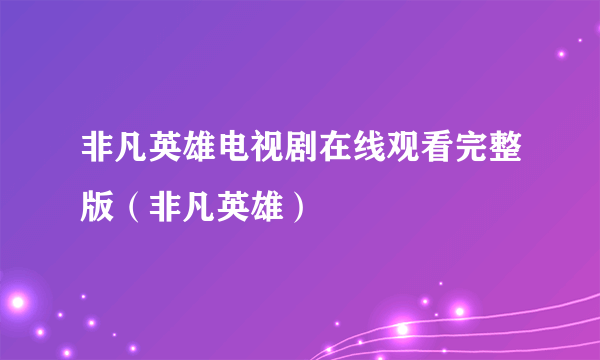 非凡英雄电视剧在线观看完整版（非凡英雄）